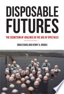 Disposable futures the seduction of violence in the age of spectacle / Henry Giroux and Brad Evans.
