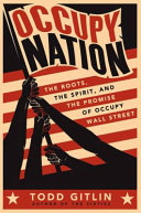 Occupy nation : the roots, the spirit, and the promise of Occupy Wall Street / Todd Gitlin ; photos throughout by the author ; special photo supplement by Victoria Schultz.