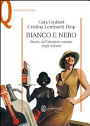 Bianco e nero : storia dell'identità razziale degli italiani / Gaia Giuliani, Cristina Lombardi-Diop.