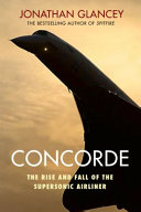 Concorde : the rise and fall of the supersonic airliner / Jonathan Glancey.