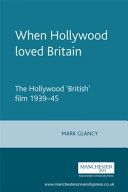 When Hollywood loved Britain : the Hollywood "British" film 1939-1945 / H. Mark Glancy.