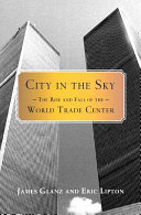 City in the sky : the rise and fall of the World Trade Center / James Glanz and Eric Lipton.