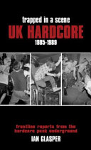 Trapped in a scene : UK hardcore 1985-1989 / Ian Glasper.