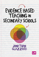 Evidence based teaching in secondary schools / Jonathan Glazzard and Samuel Stones.