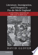 Literature, immigration and diaspora in fin-de-siecle England : a cultural history of the 1905 Aliens Act / David Glover.