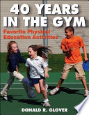 40 years in the gym : favorite physical education activities / Donald R. Glover.