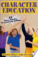 Character education : 43 fitness activities for community building / Don R. Glover, Leigh Ann Anderson.