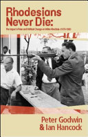 Rhodesians never die : the impact of war and political change on White Rhodesia c.1970-1980 / Peter Godwin and Ian Hancock.