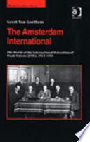 The Amsterdam International : the world of the International Federation of Trade Unions (IFTU), 1913-1945 / Geert Van Goethem.