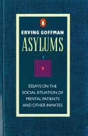 Asylums : essays on the social situation of mental patients and other inmates / Erving Goffman.