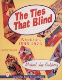 The ties that blind : neckties, 1945-1975 / text and photography by Michael Jay Goldberg.