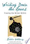 Writing down the bones : freeing the writer within / expanded with a new preface and interview with the author Natalie Goldberg.