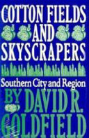 Cotton fields and skyscrapers : southern city and region / David R. Goldfield.
