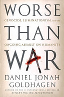 Worse than war : genocide, eliminationism, and the ongoing assault on humanity / Daniel Jonah Goldhagen.