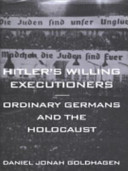Hitler's willing executioners : ordinary Germans and the Holocaust / Daniel Jonah Goldhagen.