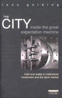 The City : inside the great expectation machine : myth and reality in institutional investment and the stock market / Tony Golding.