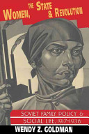 Women, the state and revolution : Soviet family policy and social life, 1917-1936 / Wendy Z. Goldman.