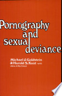Pornography and sexual deviance : a report of the Legal and Behavioral Institute, Beverly Hills, California / by Michael J. Goldstein and Harold Sanford Kant ; with John J. Hartman.