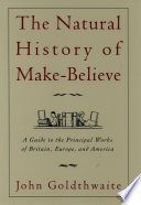The natural history of make-believe : a guide to the principal works of Britain, Europe and America / John Goldthwaite.