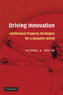 Driving innovation : intellectual property strategies for a dynamic world / Michael A. Gollin.