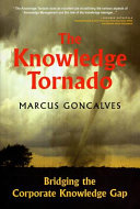 The knowledge tornado bridging the corporate knowledge Gap / by Marcus Goncalves.