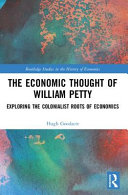 The economic thought of William Petty : exploring the colonialist roots of economics / Hugh Goodacre.