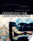 Observing the user experience a practitioner's guide to user research / Mike Kuniavsky, Elizabeth Goodman, Andrea Moed.