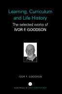 Learning, curriculum and life politics : the selected works of Ivor F. Goodson / Ivor F. Goodson.