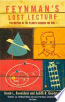 Feynman's lost lecture : the motion of planet's around the sun / David L. Goodstein and Judith R. Goodstein.