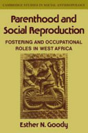 Parenthood and social reproduction : fostering and occupational roles in West Africa / Esther N. Goody.
