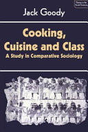 Cooking, cuisine and class : a study in comparative sociology / Jack Goody.