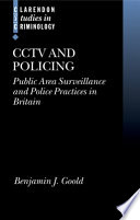 CCTV and policing : public area surveillance and police practices in Britain / Benjamin J. Goold.