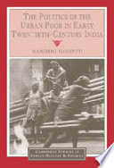 The politics of the urban poor in early twentieth-century India / Nandini Gooptu.