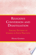 Religious conversion and disaffiliation tracing patterns of change in faith practices / Henri Gooren.