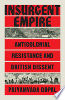Insurgent empire anticolonial resistance and British dissent / Priyamvada Gopal.