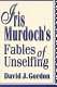 Iris Murdoch's fables of unselfing / David J. Gordon.