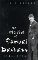 The world of Samuel Beckett, 1906-1946 / Lois Gordon.