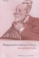 Primo Levi's ordinary virtures : from testimony to ethics / Robert S.C. Gordon.
