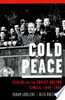 Cold peace Stalin and the Soviet ruling circle, 1945-1953 / Yoram Gorlizki and Oleg Khlevniuk.