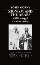 Zionism and the Arabs 1882-1948 : a study of ideology / Yosef Gorny.