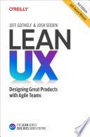 Lean UX designing great products with agile teams / Jeff Gothelf, Josh Seiden.