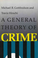 A general theory of crime / Michael R. Gottfredson and Travis Hirschi.