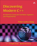 Discovering modern C++ : an intensive course for scientists, engineers, and programmers / Peter Gottschling.