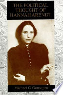 The political thought of Hannah Arendt / by Michael G. Gottsegen..