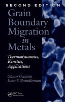 Grain boundary migration in metals : thermodynamics, kinetics, applications, / Gunter Gottstein, Lasar S. Shvindlerman.
