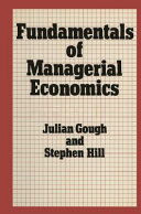 Fundamentals of managerial economics / (by) Julian Gough and Stephen Hill.