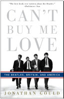 Can't buy me love : the Beatles, Britain, and America / Jonathan Gould.