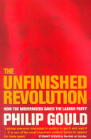 The unfinished revolution : how the modernisers saved the Labour Party.