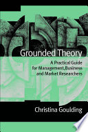 Grounded theory : a practical guide for management, business and market researchers / Christina Goulding.