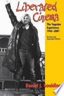Liberated cinema : the Yugoslav experience, 1945-2001 / Daniel J. Goulding.